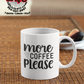 More Coffee Please 2 Coffee Mug - Home of Buy 3, Get 1 Free. Long Lasting Custom Designed Coffee Mugs for Business and Pleasure. Perfect for Christmas, Housewarming, Wedding Party gifts